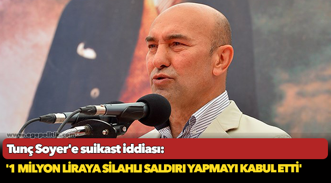 Tunç Soyer&#039;e suikast iddiası: &#039;1 milyon liraya silahlı saldırı yapmayı kabul etti&#039;