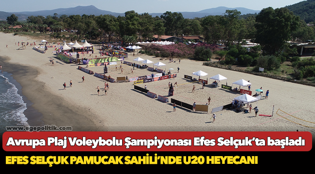 Avrupa Plaj Voleybolu Şampiyonası Efes Selçuk’ta başladı