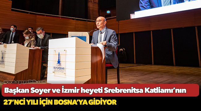 Başkan Soyer ve İzmir heyeti Srebrenitsa Katliamı’nın 27’nci yılı için Bosna’ya gidiyor