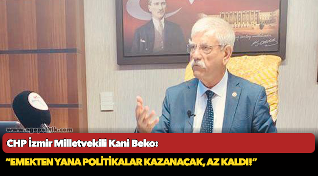 Beko: Emekten yana politikalar kazanacak, az kaldı!