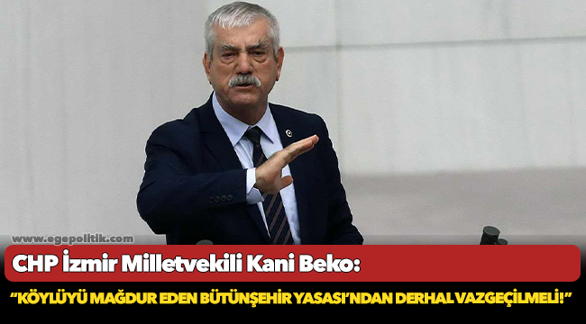 Beko: Köylüyü mağdur eden Bütünşehir Yasası’ndan derhal vazgeçilmeli!