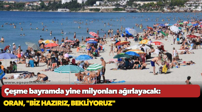 Çeşme bayramda yine milyonları ağırlayacak: Oran, "Biz hazırız, bekliyoruz"
