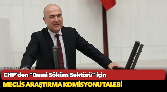 CHP’den “Gemi Söküm Sektörü” için Meclis Araştırma Komisyonu talebi