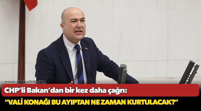 CHP’li Bakan’dan bir kez daha çağrı: “Vali Konağı bu ayıptan ne zaman kurtulacak?”
