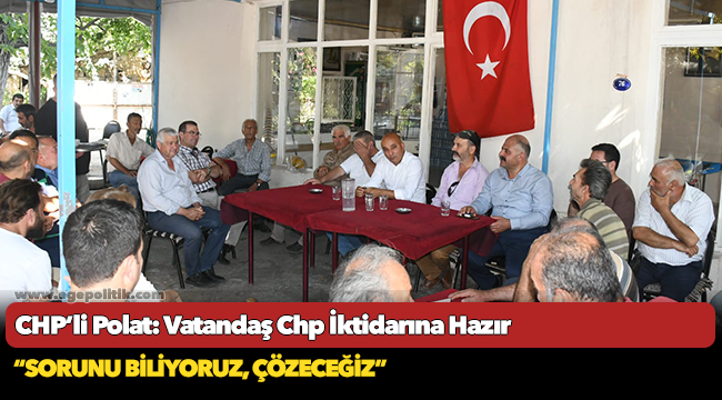 CHP’li Polat: Vatandaş CHP İktidarına Hazır