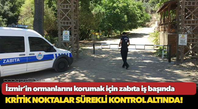 İzmir’in ormanlarını korumak için zabıta iş başında