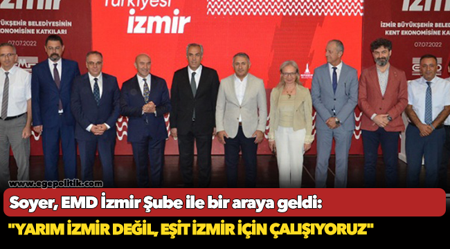 Soyer, EMD İzmir Şube ile bir araya geldi: "Yarım İzmir değil, eşit İzmir için çalışıyoruz"