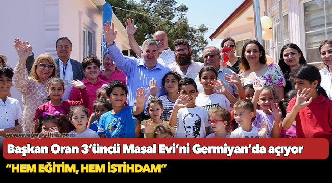 Başkan Oran 3’üncü Masal Evi’ni Germiyan’da açıyor