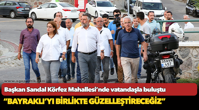 Başkan Sandal Körfez Mahallesi’nde vatandaşla buluştu