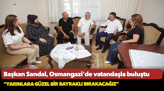 Başkan Sandal, Osmangazi’de vatandaşla buluştu