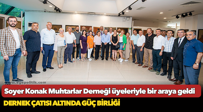 Başkan Soyer Konak Muhtarlar Derneği üyeleriyle bir araya geldi