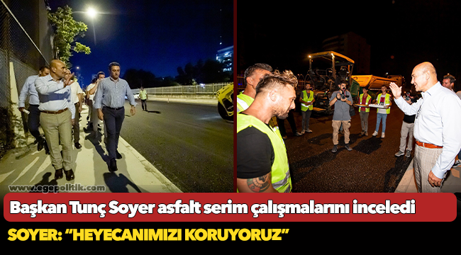 Başkan Tunç Soyer asfalt serim çalışmalarını inceledi