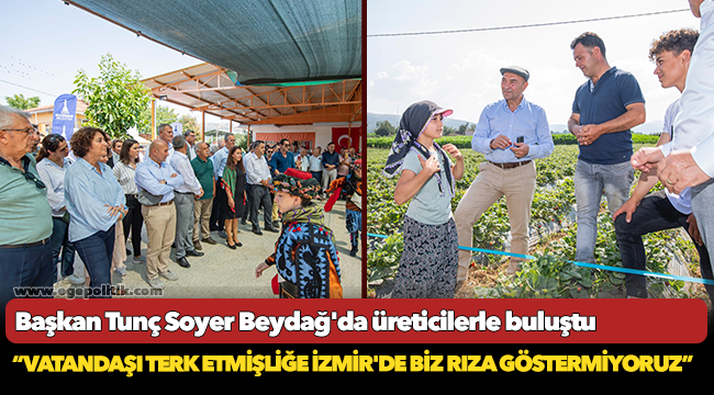 Başkan Tunç Soyer Beydağ'da üreticilerle buluştu