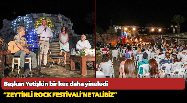 Başkan Yetişkin bir kez daha yineledi “ Zeytinli Rock Festivali’ne talibiz”