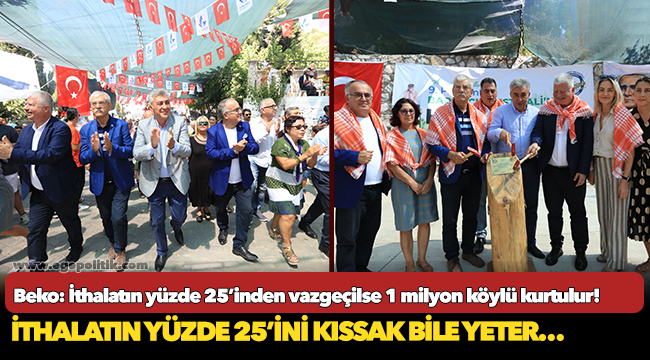 Beko: İthalatın yüzde 25’inden vazgeçilse 1 milyon köylü kurtulur!