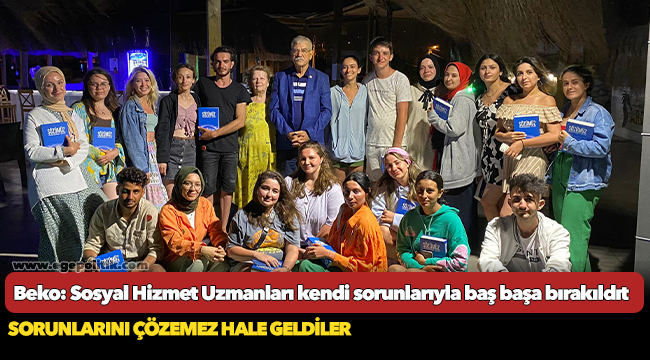Beko: Sosyal Hizmet Uzmanları kendi sorunlarıyla baş başa bırakıldı