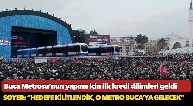 Buca Metrosu’nun yapımı için ilk kredi dilimleri geldi