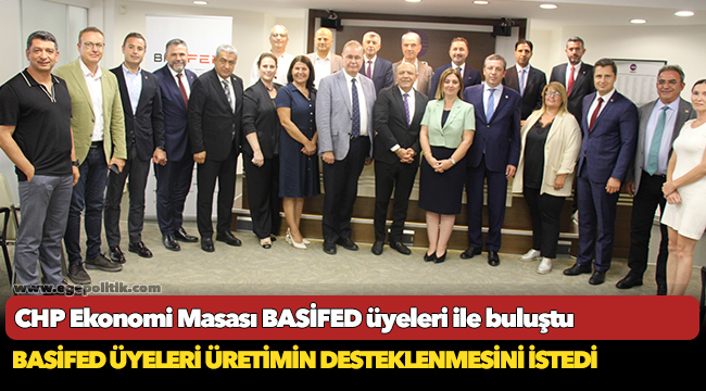 CHP Ekonomi Masası BASİFED üyeleri ile buluştu