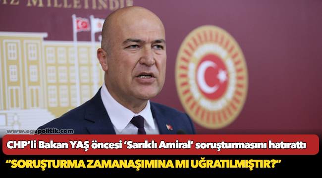 CHP’li Bakan YAŞ öncesi ‘Sarıklı Amiral’ soruşturmasını hatırattı
