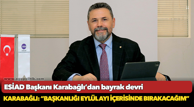 ESİAD Başkanı Karabağlı’dan bayrak devri