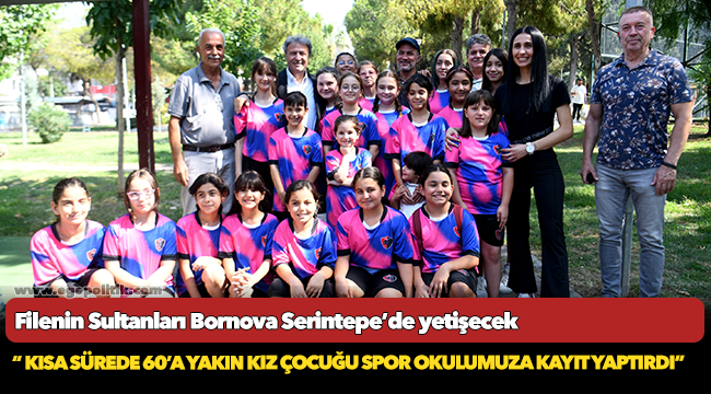 Filenin Sultanları Bornova Serintepe’de yetişecek