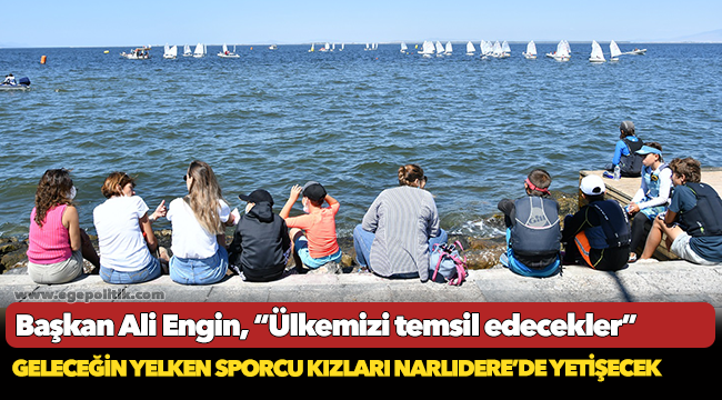 Geleceğin yelken sporcu kızları Narlıdere'de yetişecek