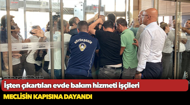 İşten çıkartılan evde bakım hizmeti işçileri meclisin kapısına dayand