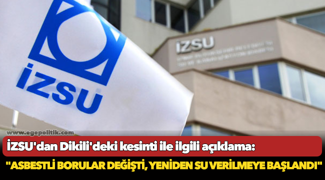 İZSU'dan Dikili'deki kesinti ile ilgili açıklama: "Asbestli borular değişti, yeniden su verilmeye başlandı"