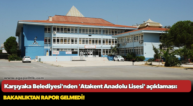 Karşıyaka Belediyesi'nden 'Atakent Anadolu Lisesi' açıklaması: Bakanlıktan rapor gelmedi!