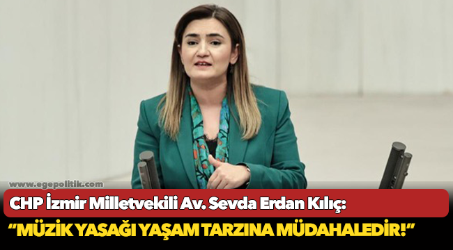 Kılıç: “Müzik yasağı yaşam tarzına müdahaledir!”