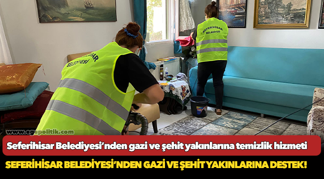 Seferihisar Belediyesi’nden gazi ve şehit yakınlarına temizlik hizmeti