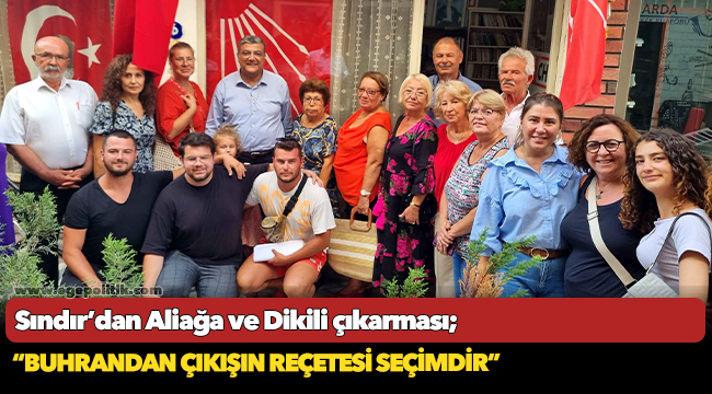 Sındır’dan Aliağa ve Dikili çıkarması; “Buhrandan çıkışın reçetesi seçimdir”