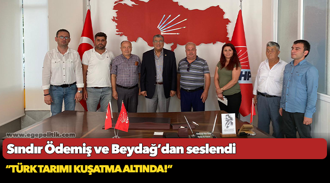 Sındır Ödemiş ve Beydağ’dan seslendi; “Türk tarımı kuşatma altında!”