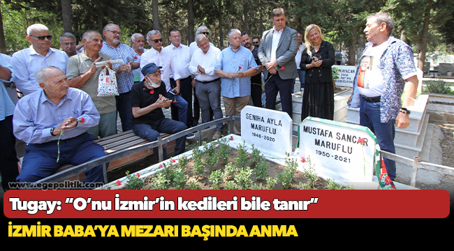 Tugay: “O’nu İzmir’in kedileri bile tanır”