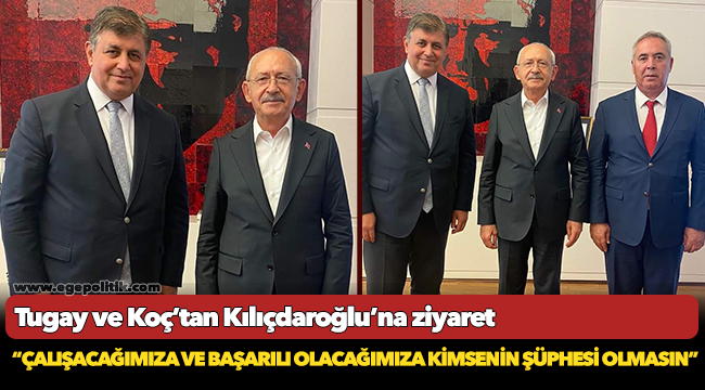 Tugay ve Koç’tan Kılıçdaroğlu’na ziyaret