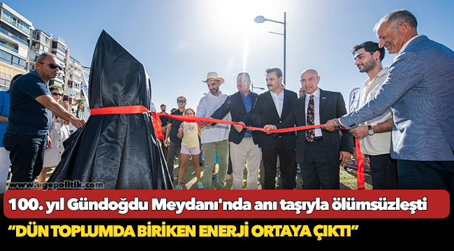 100. yıl Gündoğdu Meydanı'nda anı taşıyla ölümsüzleşti