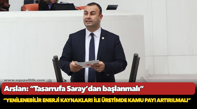 Arslan: “Tasarrufa Saray’dan başlanmalı"