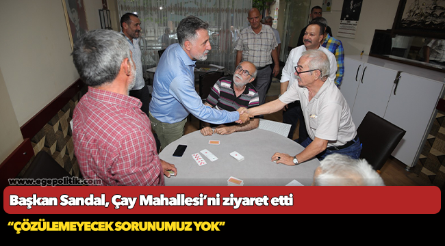 Başkan Sandal, Çay Mahallesi’ni ziyaret etti