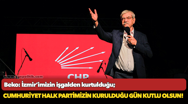 Beko: İzmir’imizin işgalden kurtulduğu; Cumhuriyet Halk Partimizin kurulduğu gün kutlu olsun!