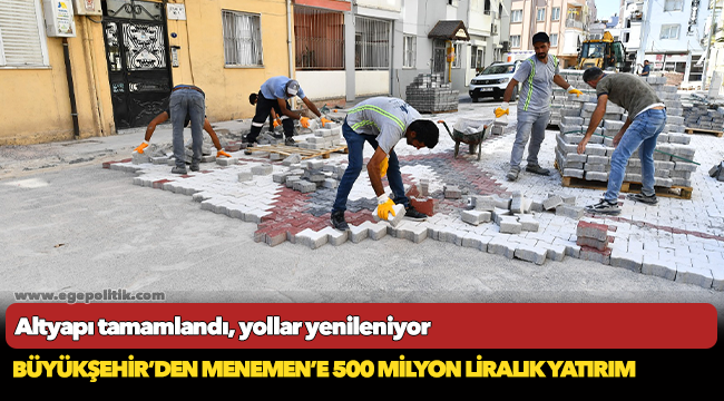 Büyükşehir’den Menemen’e 500 milyon liralık yatırım