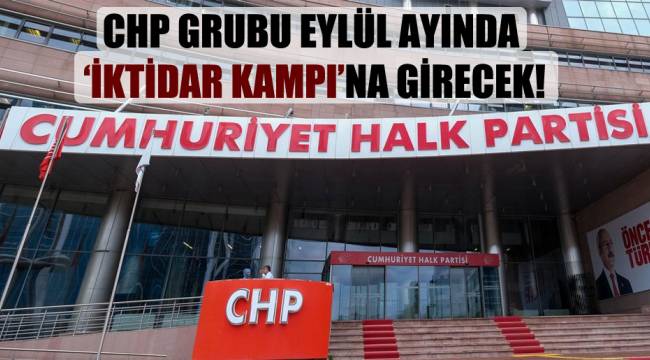 CHP grubu eylül ayında 'iktidar kampı'na girecek