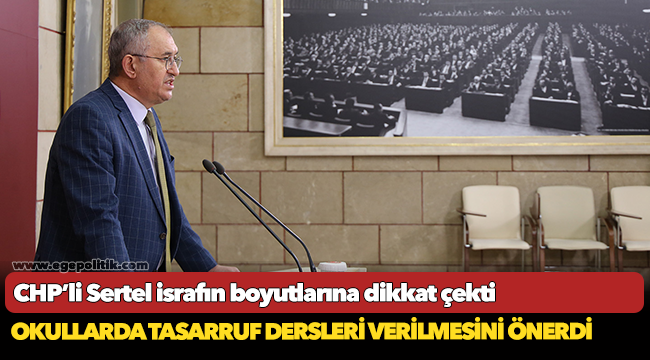 CHP’li Sertel israfın boyutlarına dikkat çekti