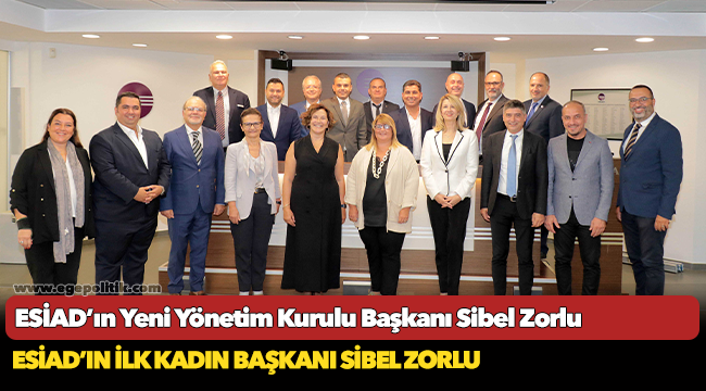 ESİAD’ın Yeni Yönetim Kurulu Başkanı Sibel Zorlu