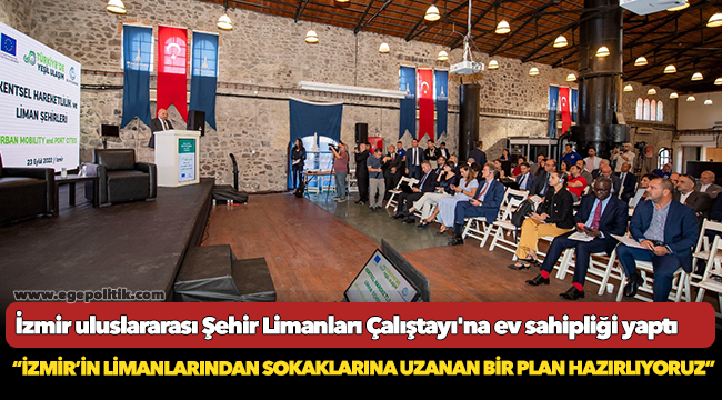 İzmir uluslararası Şehir Limanları Çalıştayı'na ev sahipliği yaptı
