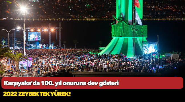 Karşıyaka'da 100. yıl onuruna dev gösteri: 2022 zeybek tek yürek!
