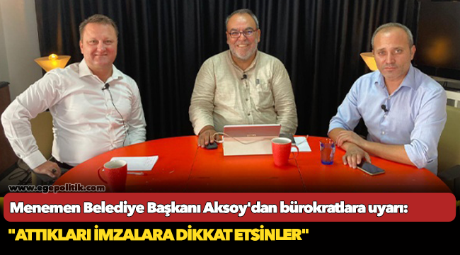 Menemen Belediye Başkanı Aksoy'dan bürokratlara uyarı: "Attıkları imzalara dikkat etsinler"