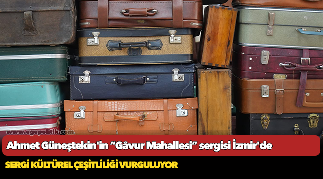 Ahmet Güneştekin'in “Gâvur Mahallesi” sergisi İzmir'de