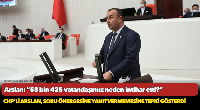 Arslan: “53 bin 425 vatandaşımız neden intihar etti?”