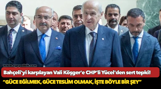 Bahçeli'yi karşılayan Vali Köşger'e CHP'li Yücel'den sert tepki!