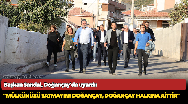 Başkan Sandal, Doğançay’da uyardı:  “Mülkünüzü satmayın!  Doğançay, Doğançay halkına aittir”